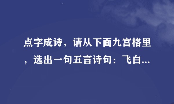 点字成诗，请从下面九宫格里，选出一句五言诗句：飞白衣山轻尽絮日长