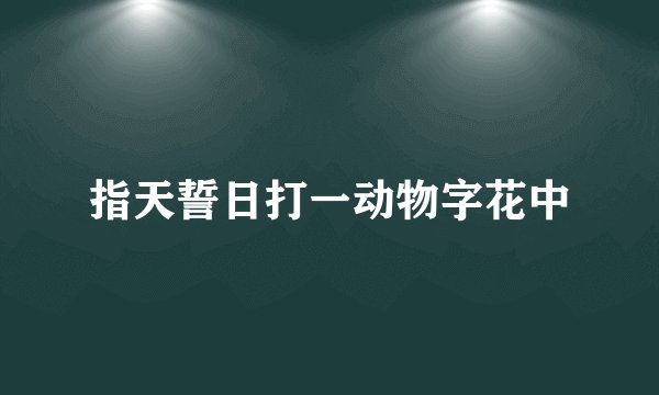 指天誓日打一动物字花中