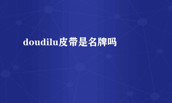 doudilu皮带是名牌吗
