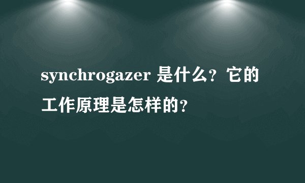 synchrogazer 是什么？它的工作原理是怎样的？