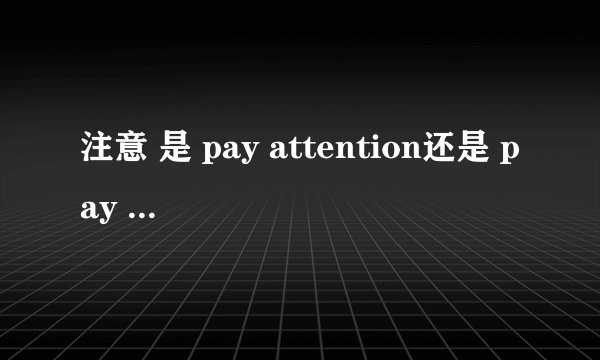 注意 是 pay attention还是 pay attention to?