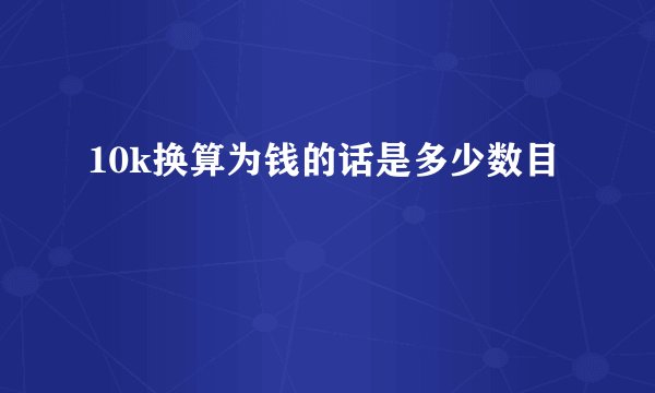 10k换算为钱的话是多少数目