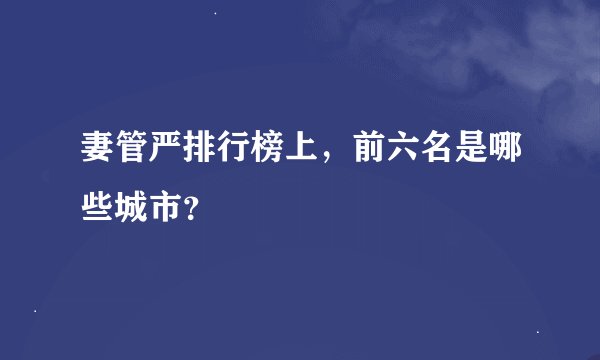 妻管严排行榜上，前六名是哪些城市？