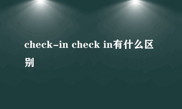 check-in check in有什么区别