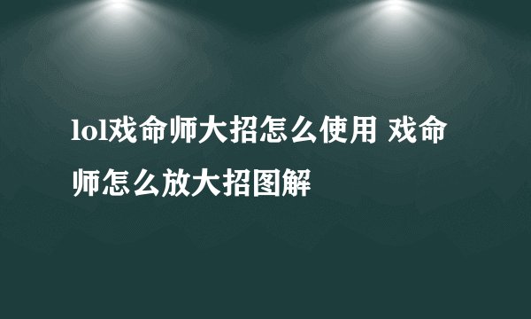 lol戏命师大招怎么使用 戏命师怎么放大招图解