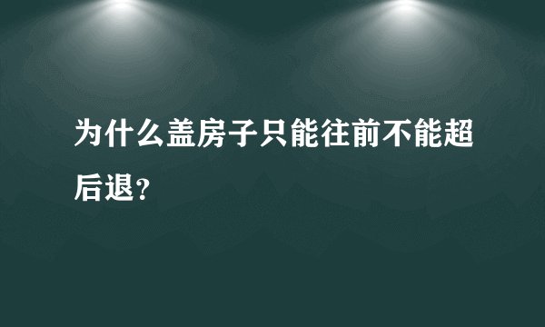 为什么盖房子只能往前不能超后退？