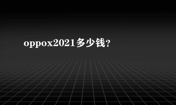 oppox2021多少钱?