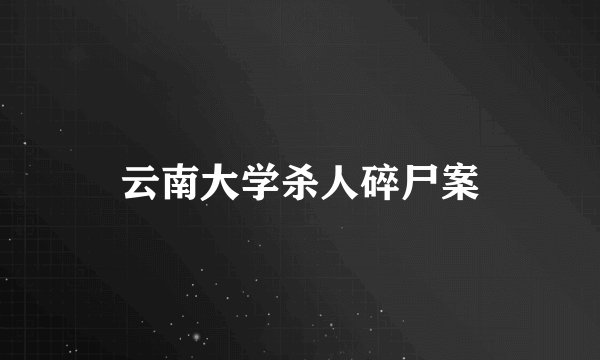 云南大学杀人碎尸案