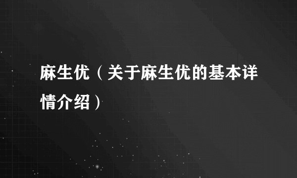 麻生优（关于麻生优的基本详情介绍）