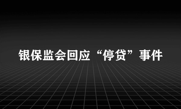 银保监会回应“停贷”事件