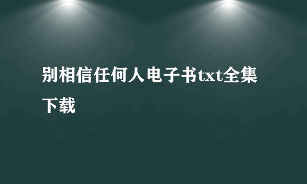 别相信任何人电子书txt全集下载