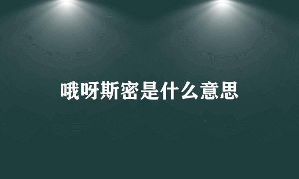 哦呀斯密是什么意思