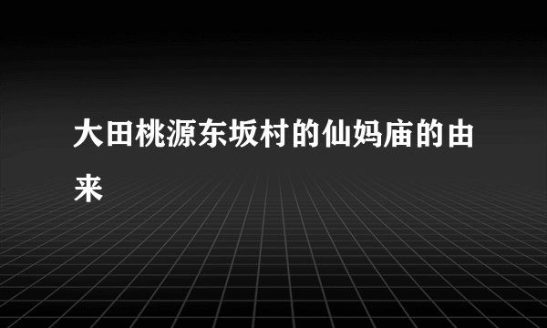 大田桃源东坂村的仙妈庙的由来