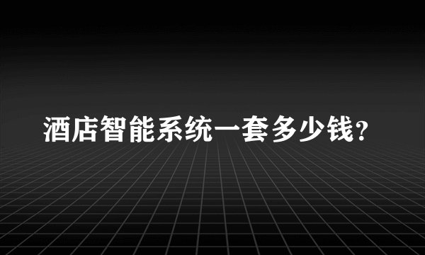 酒店智能系统一套多少钱？