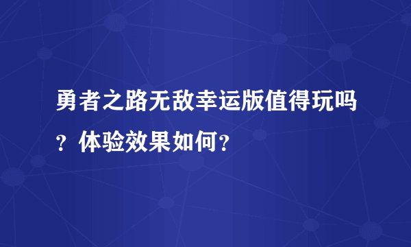 勇者之路无敌幸运版值得玩吗？体验效果如何？