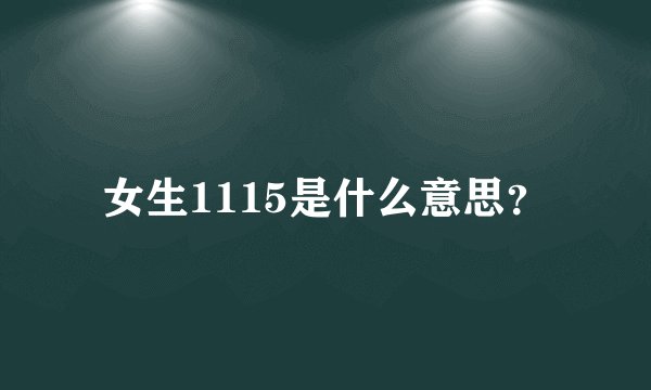 女生1115是什么意思?