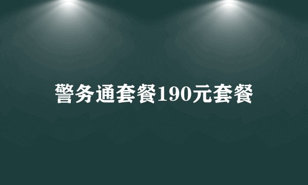 警务通套餐190元套餐