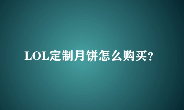 LOL定制月饼怎么购买？
