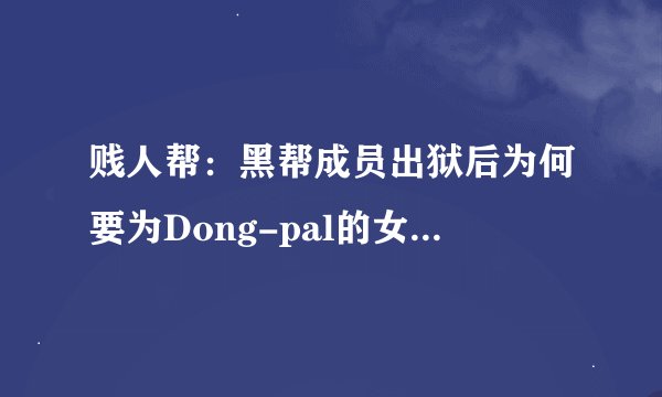 贱人帮：黑帮成员出狱后为何要为Dong-pal的女儿当保镖？