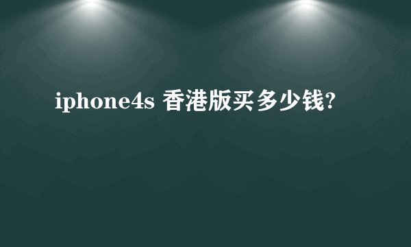 iphone4s 香港版买多少钱?