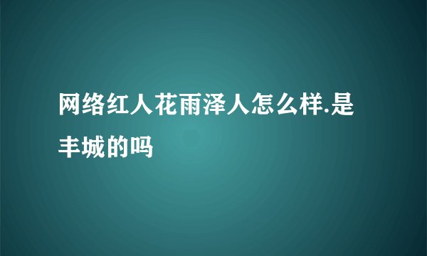 网络红人花雨泽人怎么样.是丰城的吗