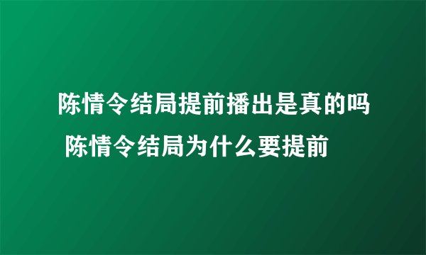陈情令结局提前播出是真的吗 陈情令结局为什么要提前