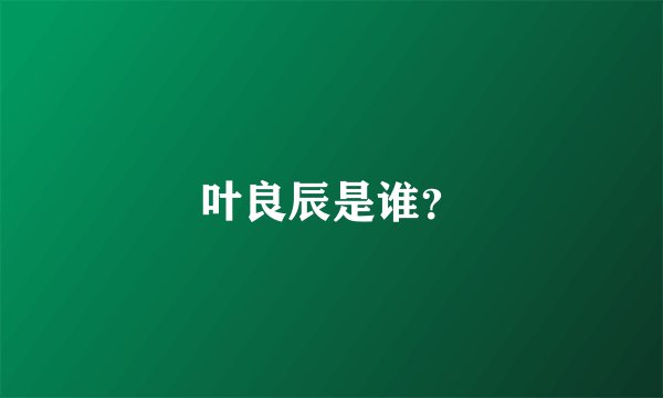 叶良辰是谁？