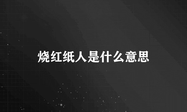烧红纸人是什么意思