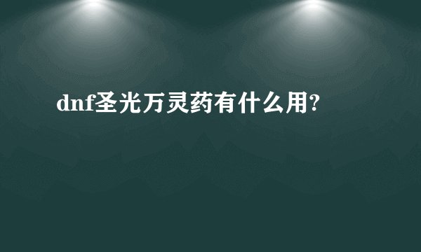dnf圣光万灵药有什么用?
