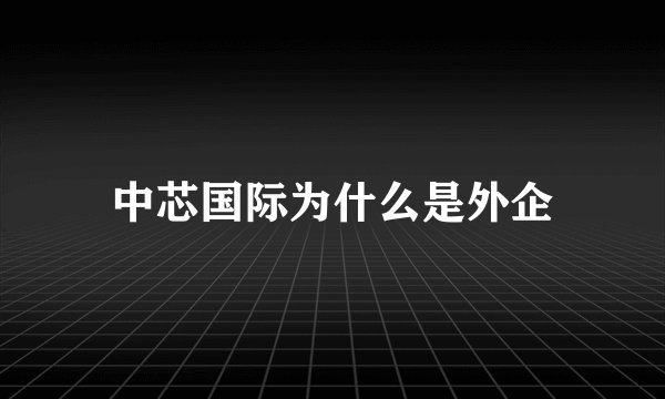 中芯国际为什么是外企