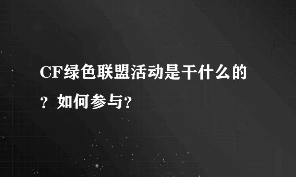 CF绿色联盟活动是干什么的?如何参与?