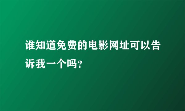 谁知道免费的电影网址可以告诉我一个吗?