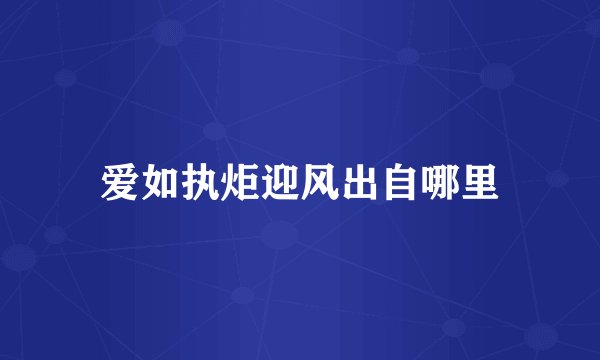 爱如执炬迎风出自哪里