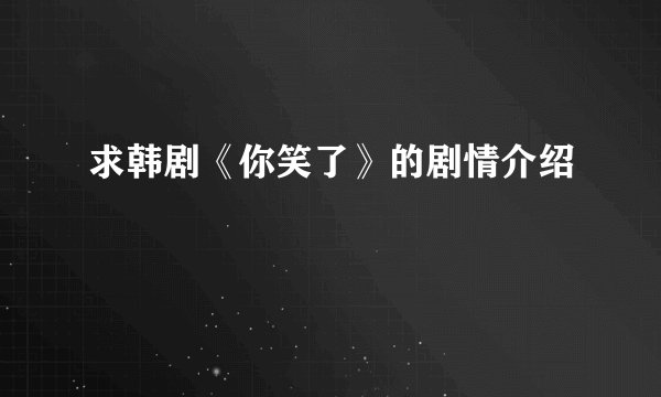 求韩剧《你笑了》的剧情介绍