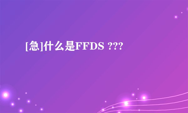 [急]什么是FFDS ???