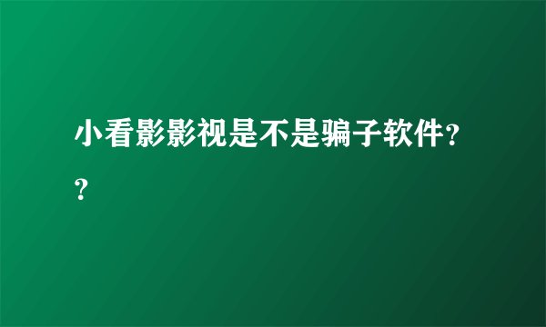 小看影影视是不是骗子软件？？