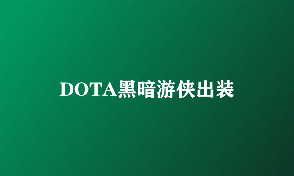 DOTA黑暗游侠出装