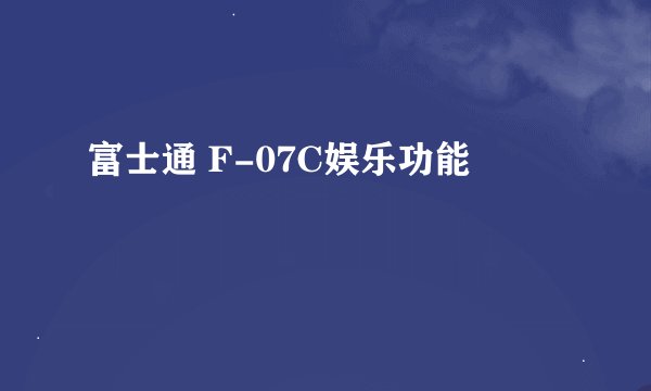 富士通 F-07C娱乐功能