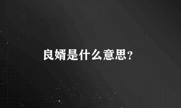 良婿是什么意思？