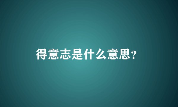 得意志是什么意思？