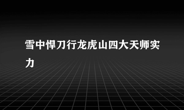 雪中悍刀行龙虎山四大天师实力