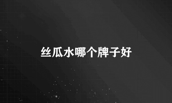 丝瓜水哪个牌子好
