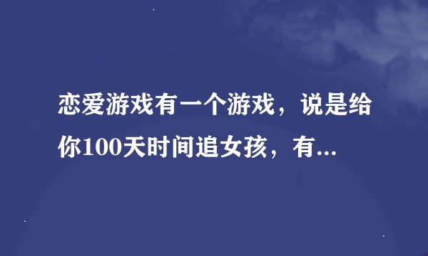 恋爱游戏有一个游戏，说是给你100天时间追女孩，有两个，可以练魔