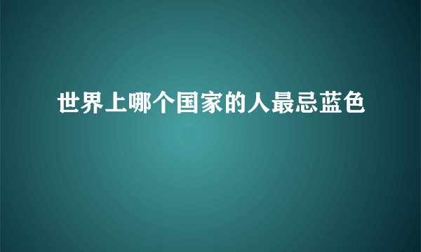 世界上哪个国家的人最忌蓝色