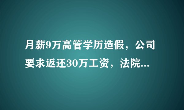 月薪9万高管学历造假，公司要求返还30万工资，法院最后怎么判？