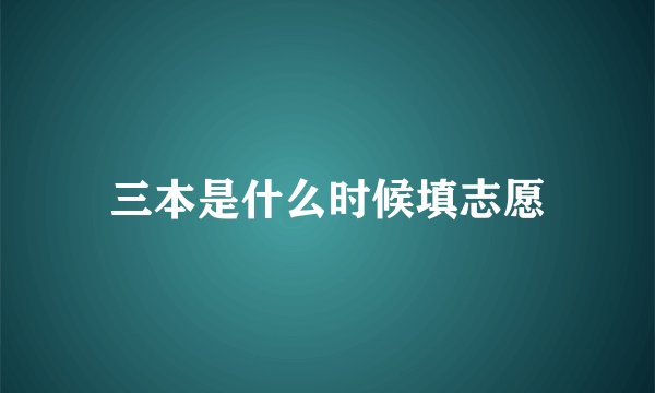 三本是什么时候填志愿