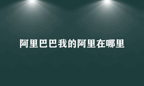 阿里巴巴我的阿里在哪里