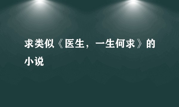 求类似《医生，一生何求》的小说