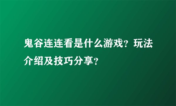 鬼谷连连看是什么游戏？玩法介绍及技巧分享？