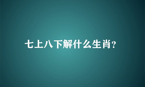 七上八下解什么生肖？